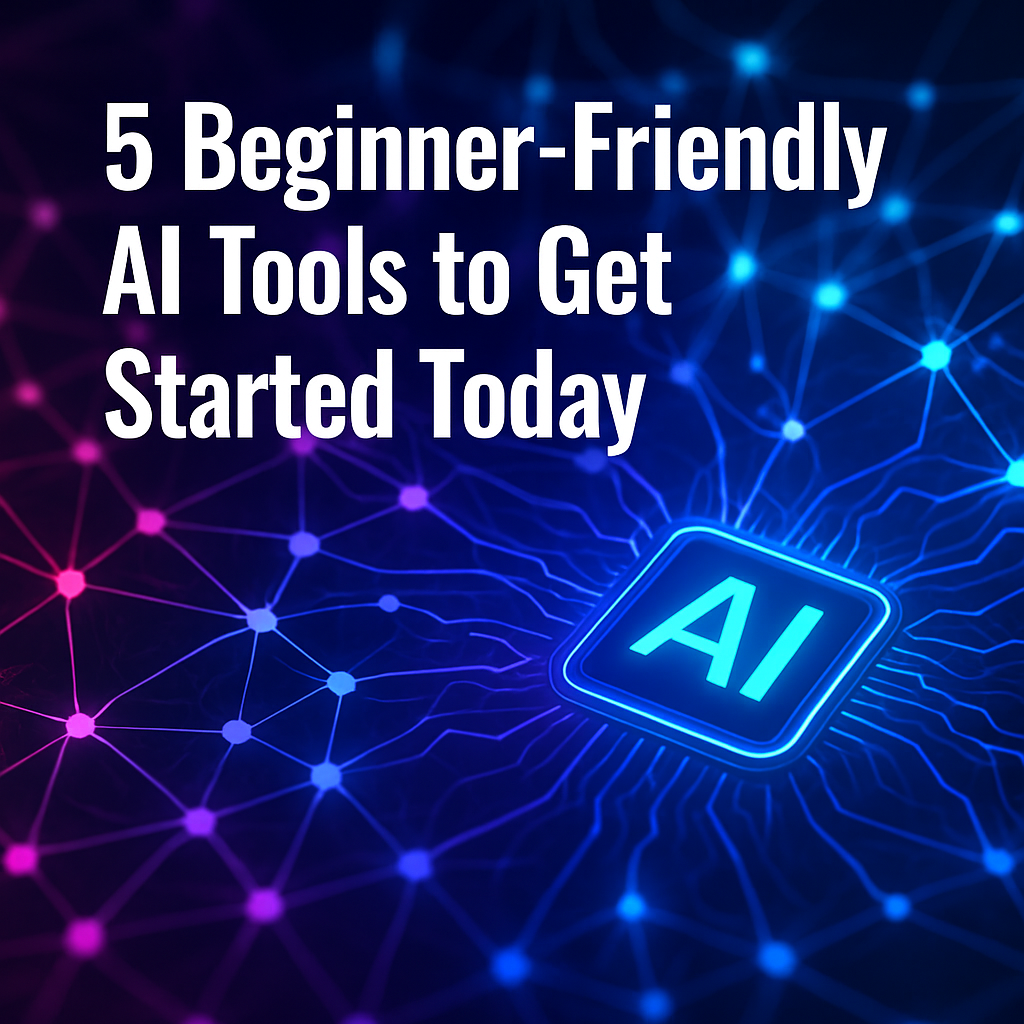 5 Beginner-Friendly AI Tools You Can Use Today